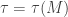 \tau = \tau(M)